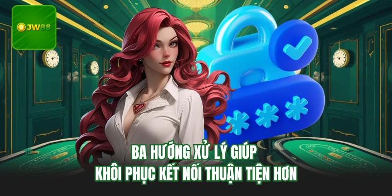 Cách Vào JW88 Cực Nhanh, Xử Lý Lỗi Truy Cập Trong Vài Phút 3 Ba hướng xử lý giúp khôi phục kết nối thuận tiện hơn