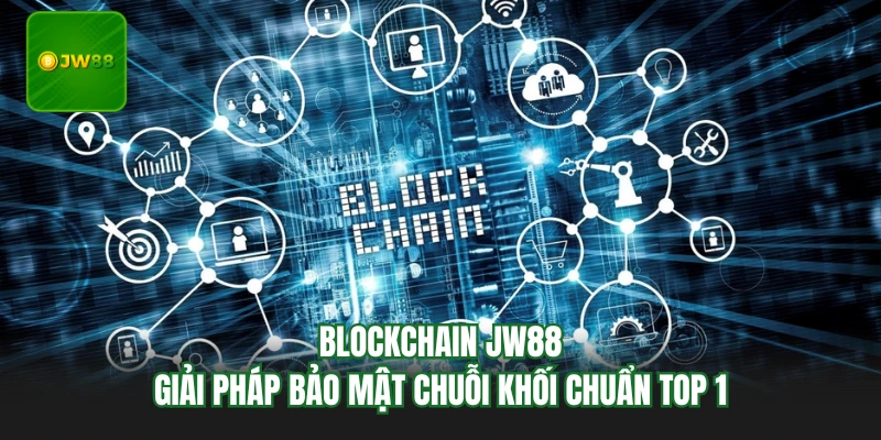 Blockchain JW88 - Giải Pháp Bảo Mật Chuỗi Khối Chuẩn Top 1 2 Blockchain JW88 - Giải Pháp Bảo Mật Chuỗi Khối Chuẩn Top 1