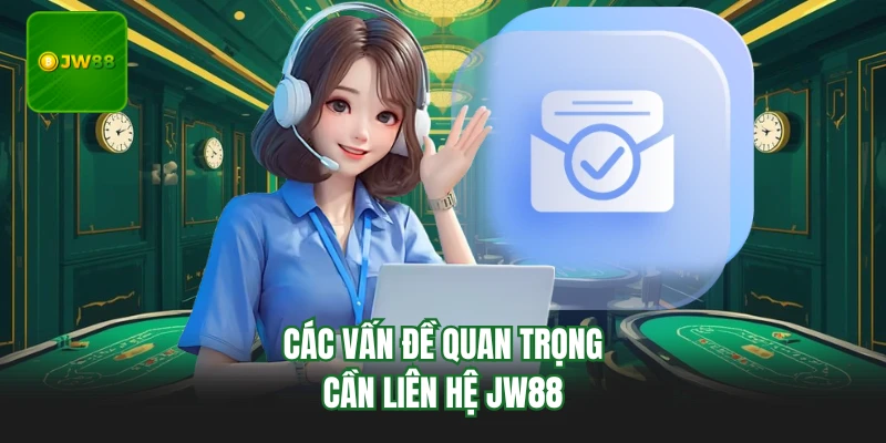 Liên Hệ JW88 - Xử Lý Triệt Để, Thời Gian Nhanh Chóng 2 Các vấn đề quan trọng cần liên hệ JW88
