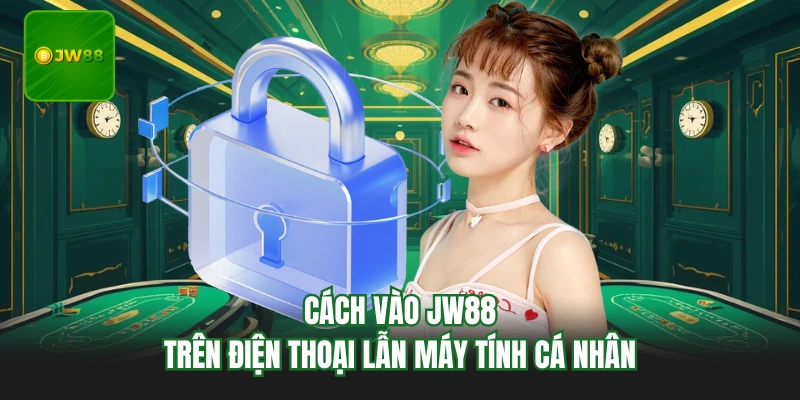 Cách Vào JW88 Cực Nhanh, Xử Lý Lỗi Truy Cập Trong Vài Phút 1 Cách vào JW88 trên điện thoại lẫn máy tính cá nhân