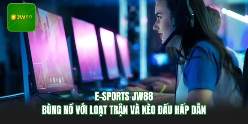 E-sports JW88 - Bùng Nổ Với Loạt Trận Và Kèo Đấu Hấp Dẫn 3 E-sports JW88 - Bùng Nổ Với Loạt Trận Và Kèo Đấu Hấp Dẫn