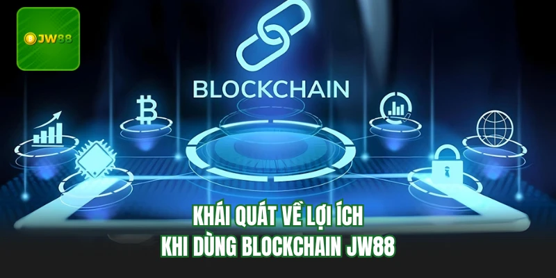 Blockchain JW88 - Giải Pháp Bảo Mật Chuỗi Khối Chuẩn Top 1 2 Khái quát về lợi ích khi dùng Blockchain JW88