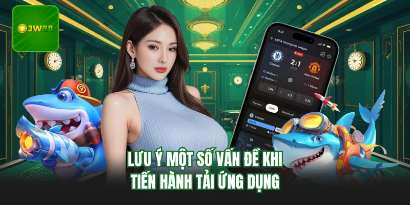 Tải App Jw88 - 5 Bước Cài Đặt Nhanh, Trải Nghiệm Tiện Lợi 4 Lưu ý một số vấn đề khi tiến hành tải ứng dụng