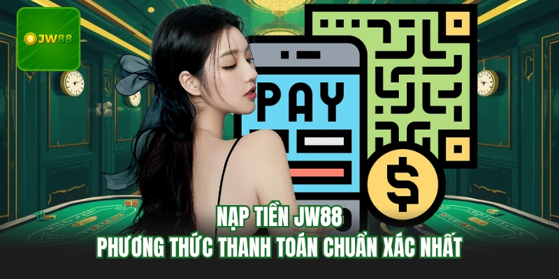 Nạp Tiền JW88 - Phương Thức Thanh Toán Chuẩn Xác Nhất 1 Nạp Tiền JW88 - Phương Thức Thanh Toán Chuẩn Xác Nhất