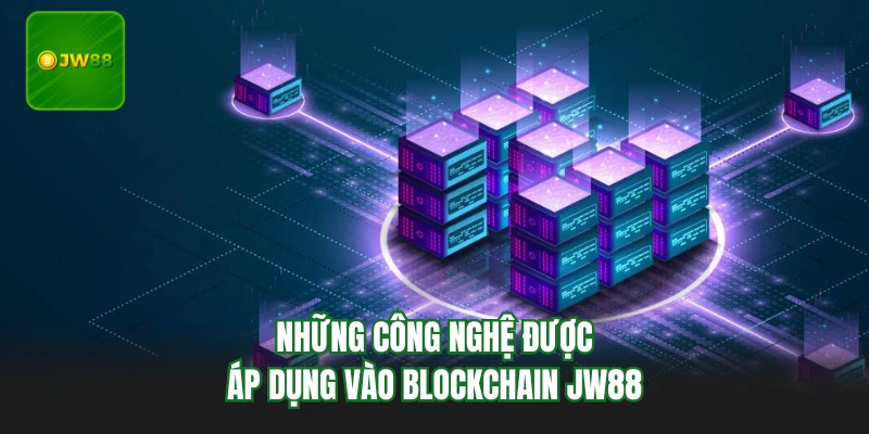 Blockchain JW88 - Giải Pháp Bảo Mật Chuỗi Khối Chuẩn Top 1 3 Những công nghệ được áp dụng vào Blockchain JW88
