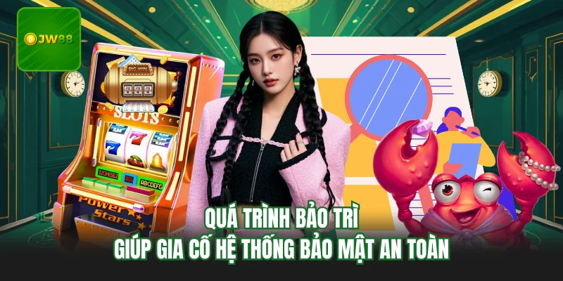 JW88 Bảo Trì - Nguyên Nhân Và Những Cải Tiến Mới Nhất 2 Quá trình bảo trì giúp gia cố hệ thống bảo mật an toàn