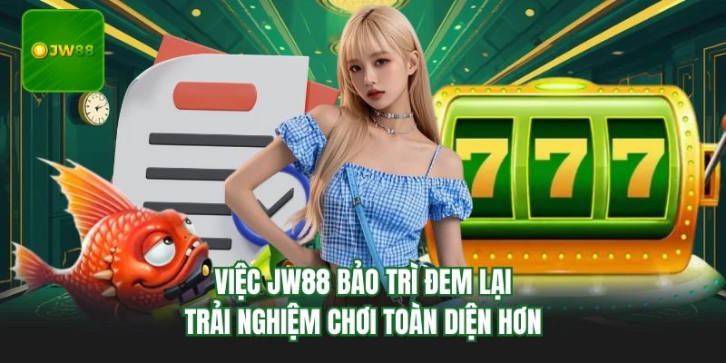 JW88 Bảo Trì - Nguyên Nhân Và Những Cải Tiến Mới Nhất 1 Việc JW88 bảo trì đem lại trải nghiệm chơi toàn diện hơn